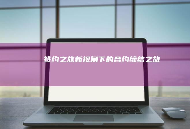 签约之旅：新视角下的合约缔结之旅